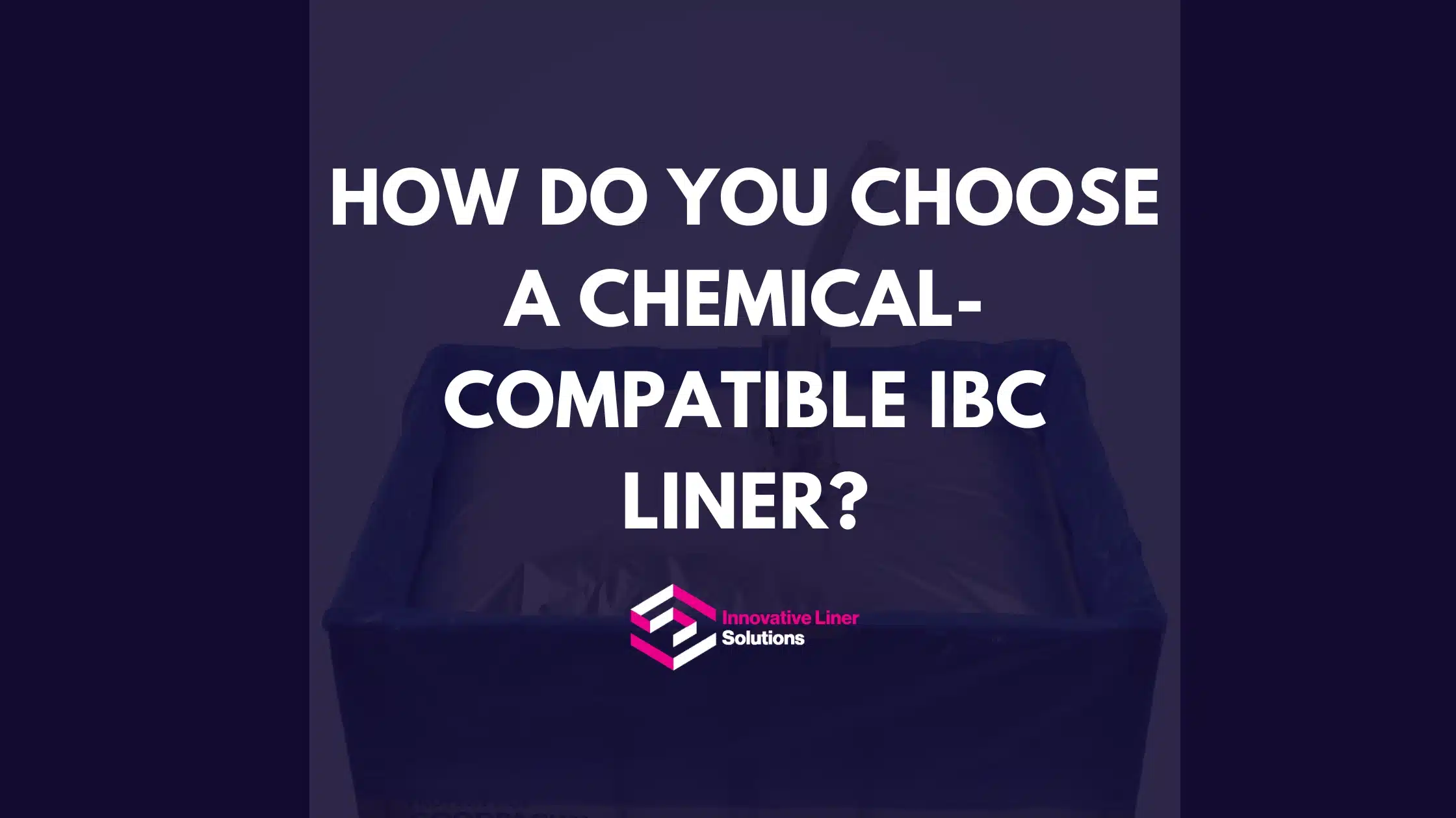 How Do You Choose A Chemical-Compatible IBC Liner?
