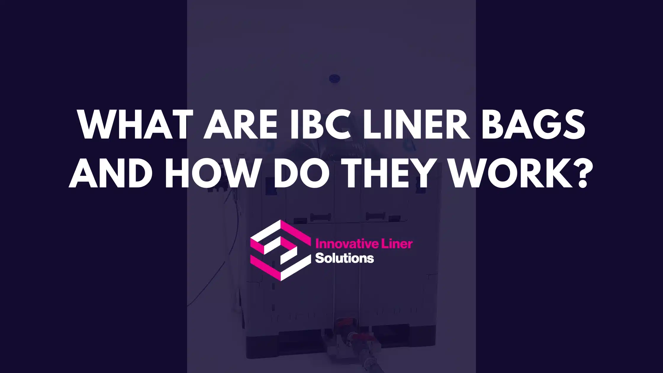 What Are IBC Liner Bags And How Do They Work?