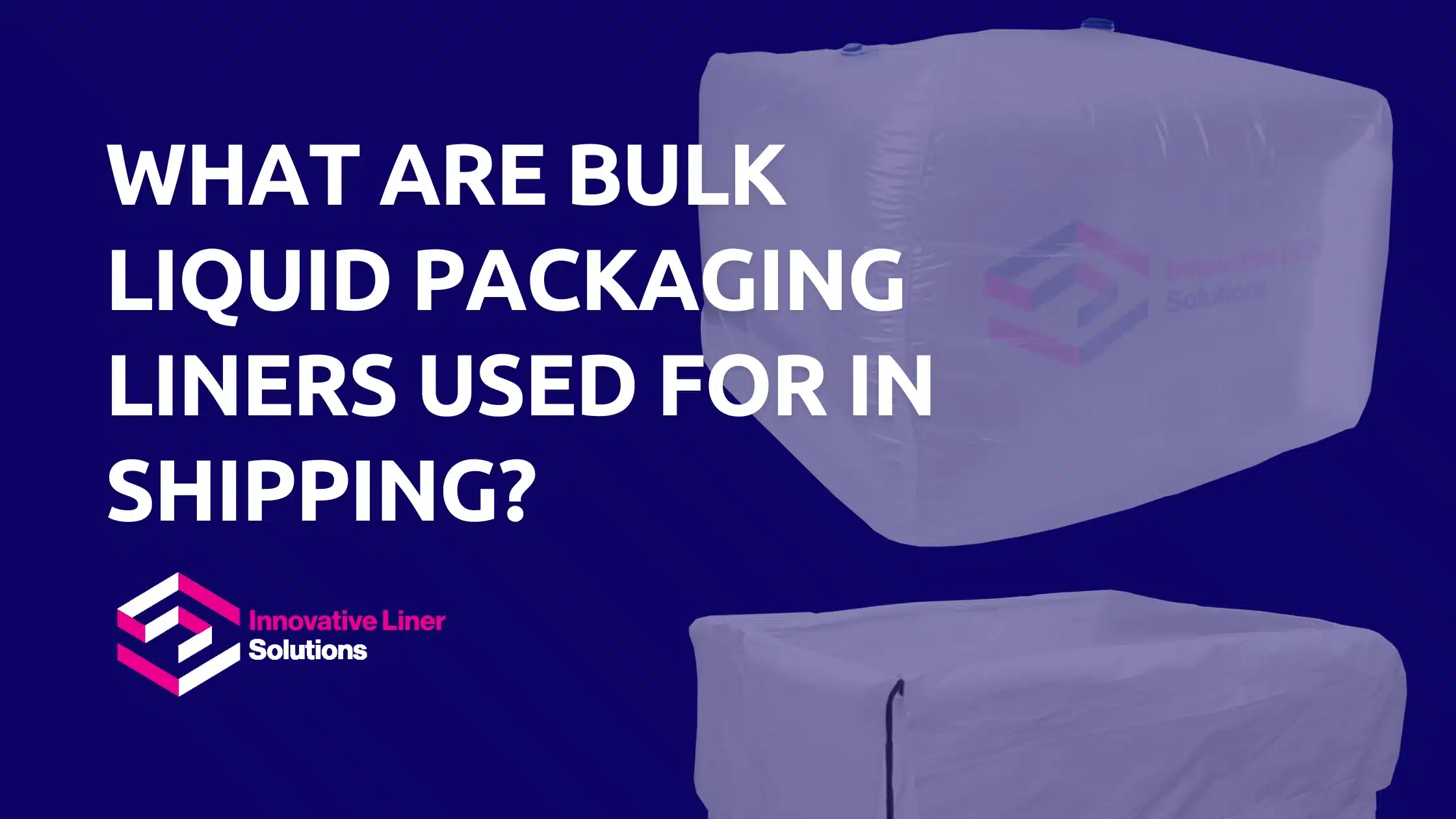 What Are Bulk Liquid Packaging Liners Used For In Shipping?