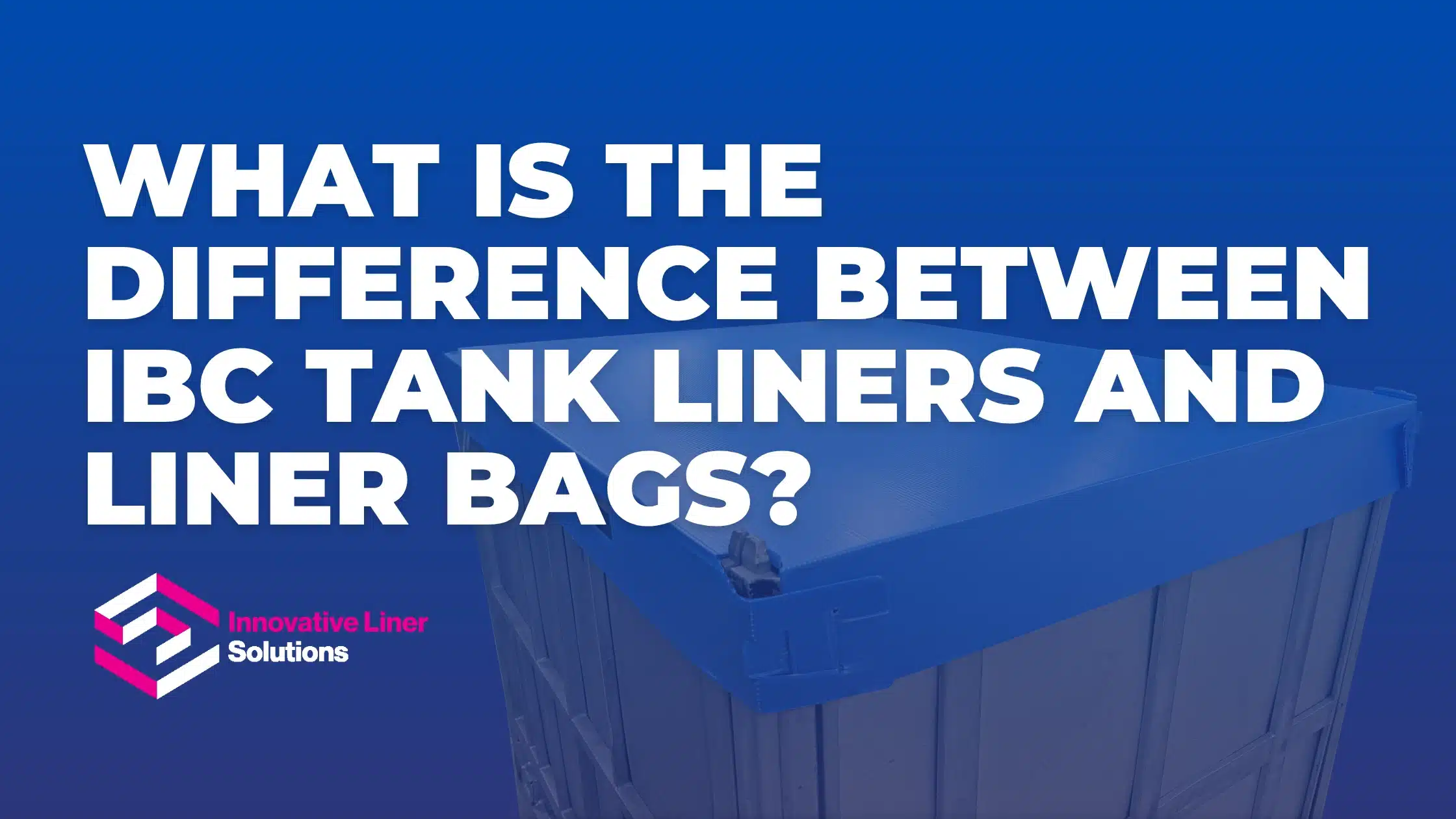 What Is The Difference Between IBC Tank Liners And Liner Bags?