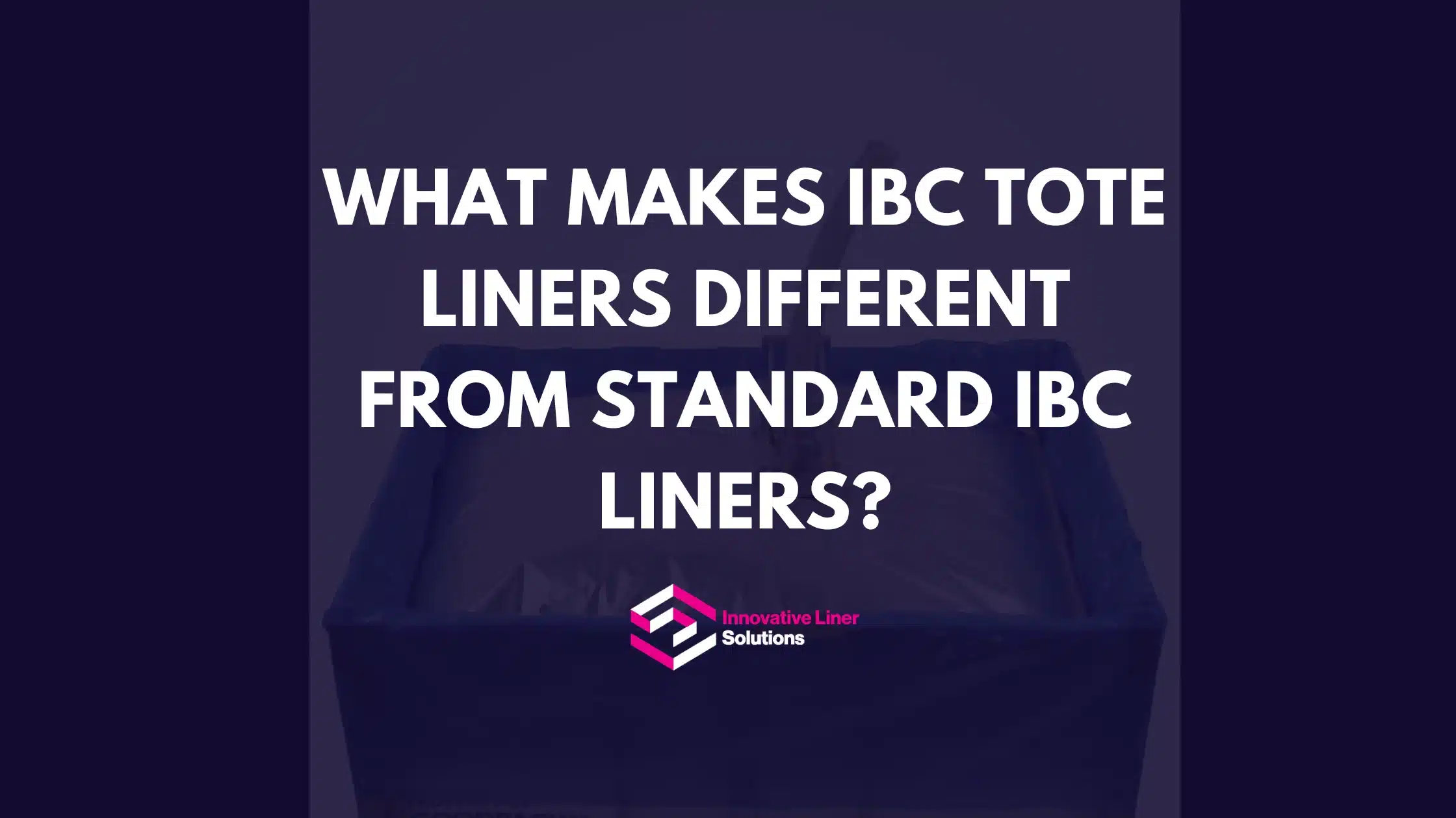 What Makes IBC Tote Liners Different From Standard IBC Liners?