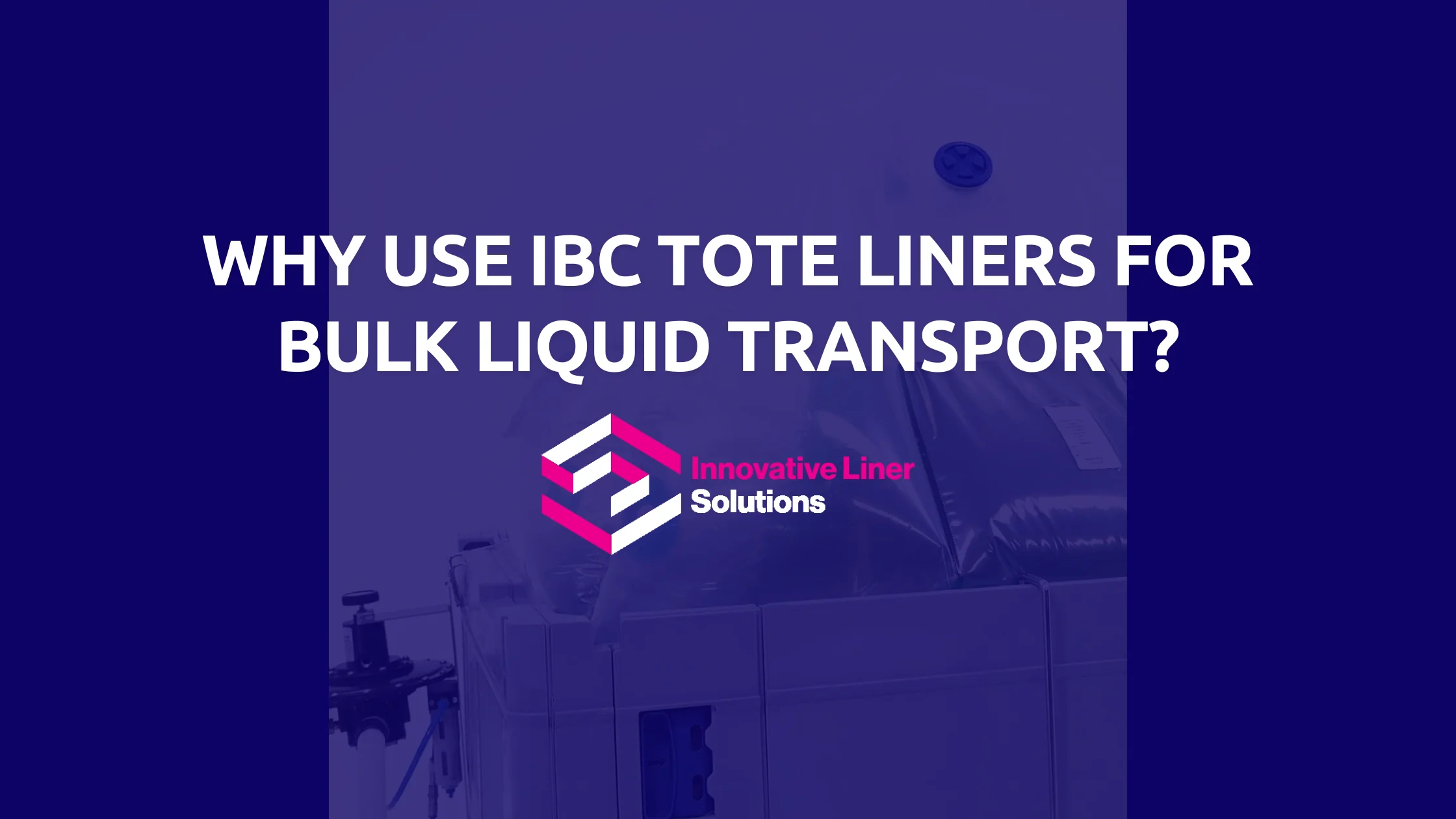 Why Use IBC Tote Liners For Bulk Liquid Transport?